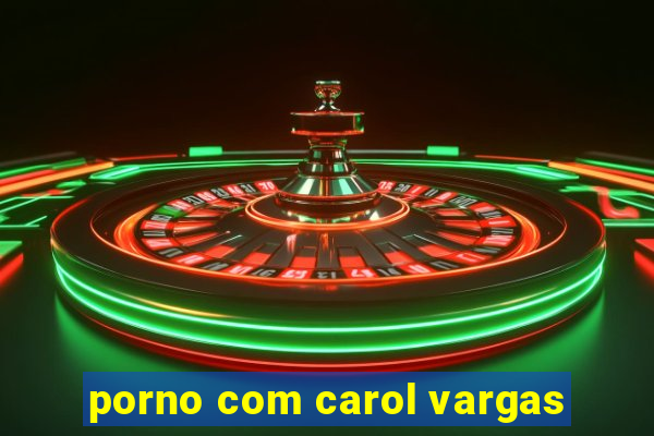 porno com carol vargas